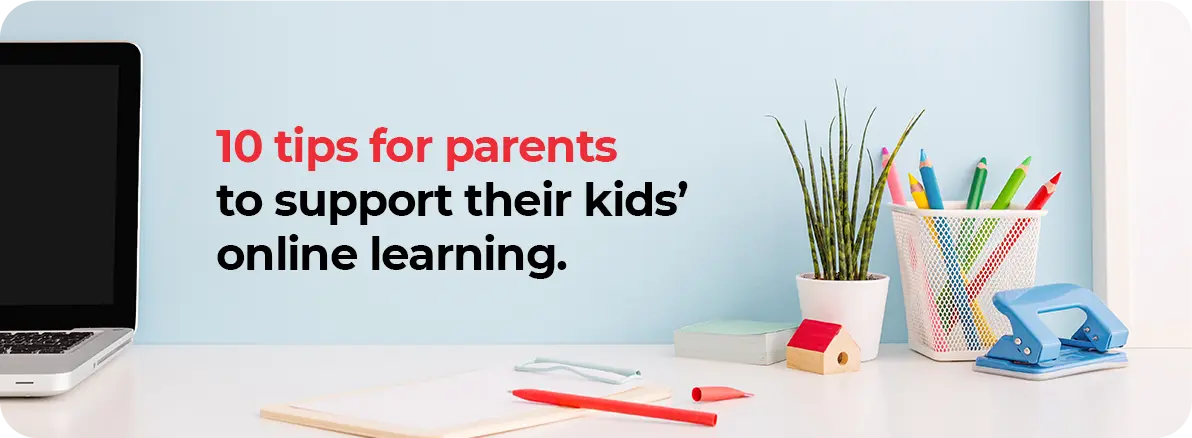 10 Tips for Parents to Support Their Child’s Online Learning
