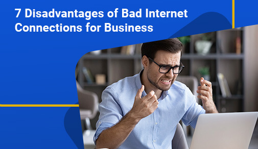 7 Disadvantages of Bad Internet Connections for Business