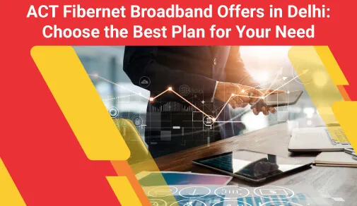 ACT Fibernet Broadband Offers In Delhi