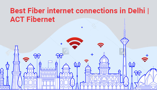 Best Fiber internet connections in Delhi