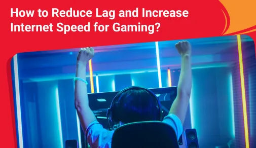 How to Reduce Lag and Increase Internet Speed for Gaming