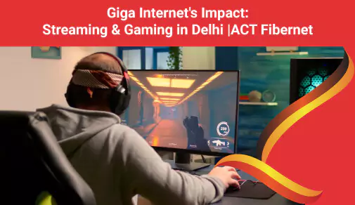 Giga Internet's Impact on Streaming and Gaming in Delhi