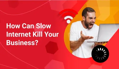 How can Slow Internet Connection Kill Your Business?