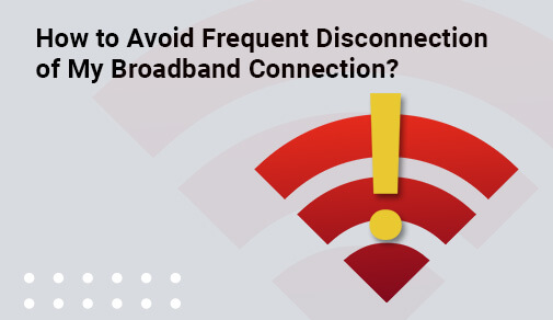 How to Avoid Frequent Disconnection of My Broadband Connection?