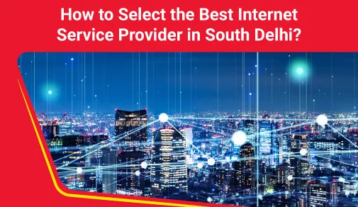 How to Choose Best Broadband Provider in South Delhi?