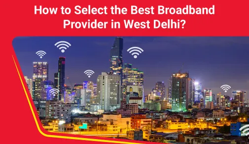 Tips to Choose Best Broadband Provider in West Delhi