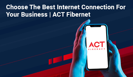 How to Choose the best internet Connection for Your Business?