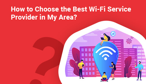 How to Choose the Best Wi-Fi Service Provider in My Area?