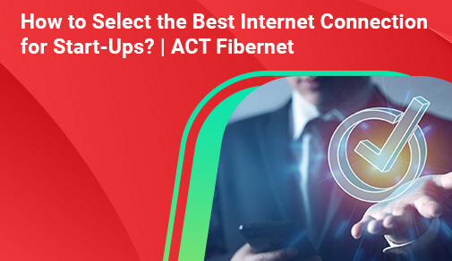How to Select the Best Internet Connection for Start-Ups?