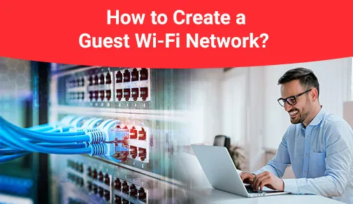 How to Create a Guest Wi-Fi Network