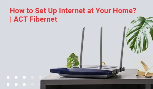 How to Set Up Internet at Your Home?