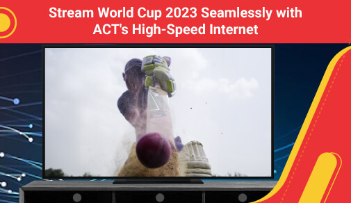 Enjoying World Cup 2023 With ACT: How High-Speed Internet Can Elevate Your Viewing Experience?