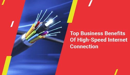 Top 8 Business Benefits Of High-Speed Internet Connection