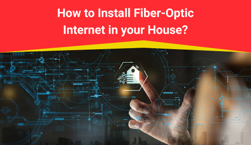 How to Install Fiber-Optic Internet in the House?