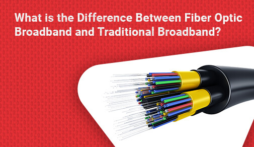 What is the Difference Between Fiber Optic Broadband and Traditional Broadband?