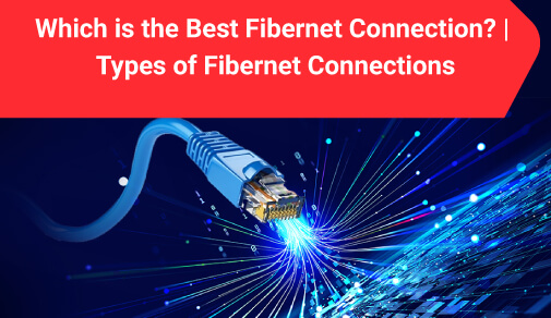 Which is the Best Fibernet Connection?