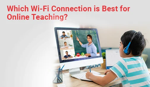 Which Wi-Fi Connection is Best for Online Teaching?