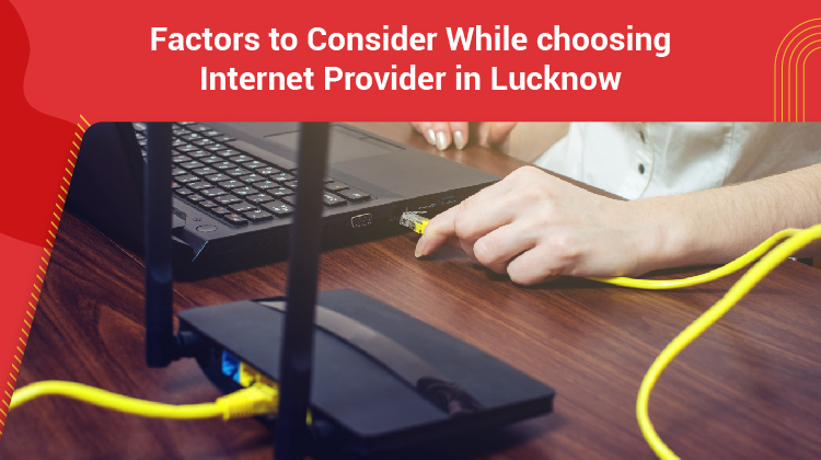 Factors to Consider While choosing Internet Provider in Lucknow
