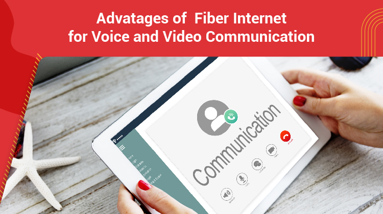 Advatages of Fiber Internet for Voice and Video Communication
