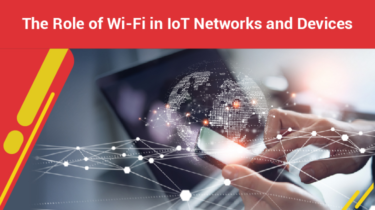 What is the Role of Wi-Fi in IoT Networks and Devices?