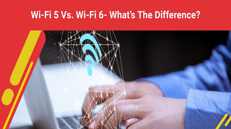 Wi-Fi 5 vs. Wi-Fi 6- What’s the difference?