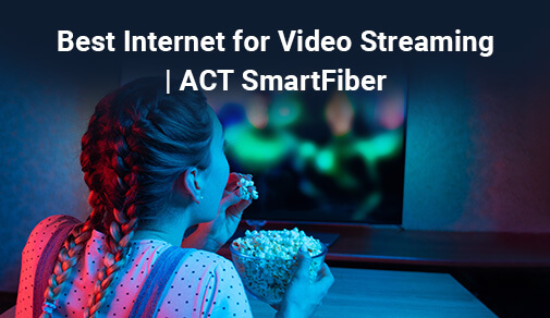 Smarter Video Streaming With ACT SmartFiber Technology