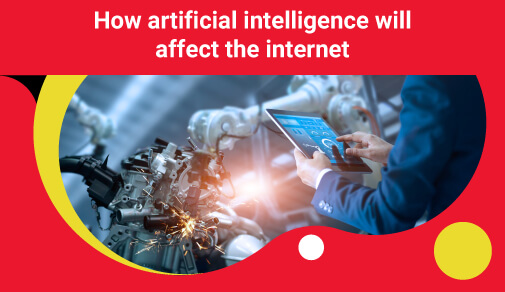 How Artificial Intelligence Will Transform the Internet