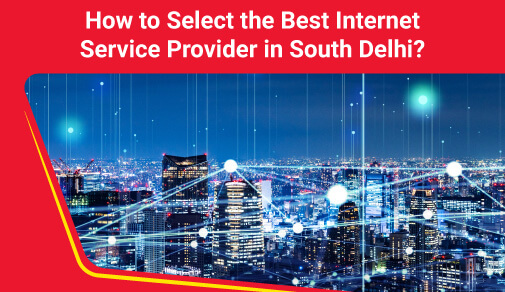How to choose best broadband provider in South Delhi?