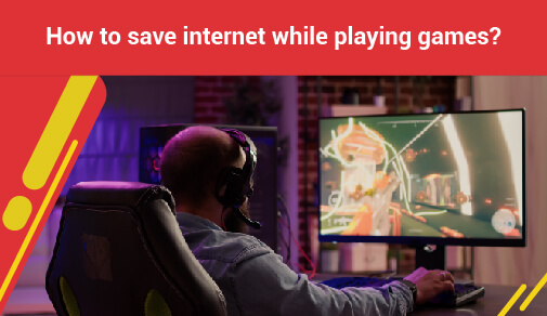 How to save internet while playing games?