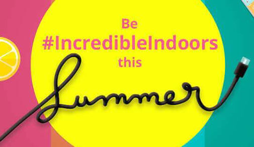 Be #IncredibleIndoors this Summer!