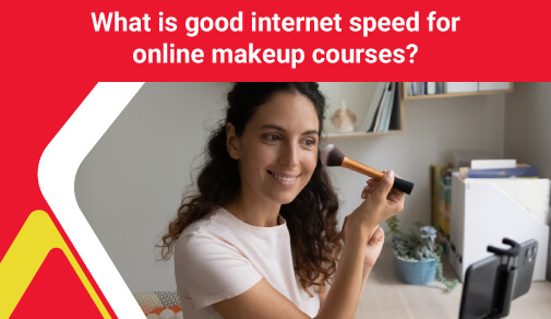 Internet Speed Requirement For Makeup Courses Online