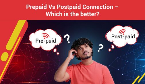 Prepaid Vs Postpaid Connection – Which is the better?