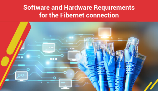 Software and Hardware Requirements for the Fibernet connection
