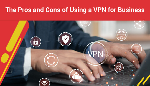 The Pros and Cons of Using a VPN for Business
