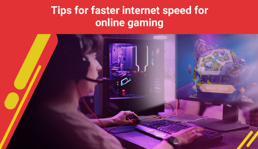 Tips for faster internet speed for online gaming