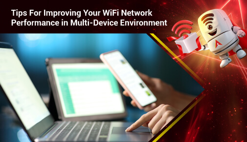 Tips For Improving Your WiFi Network Performance in Multi-Device Environment