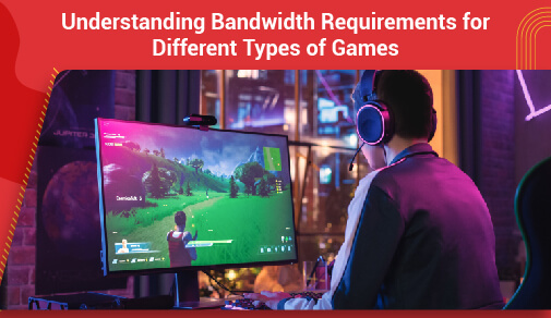 Understanding Bandwidth Requirements for Different Types of Games