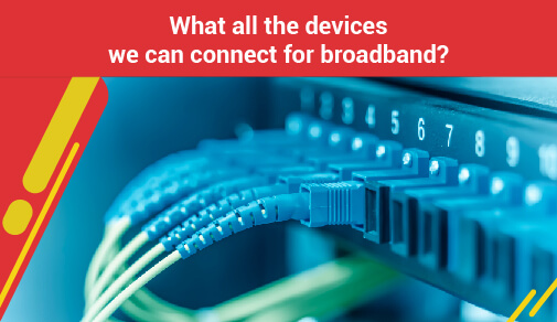 what all the devices we can connect for broadband?