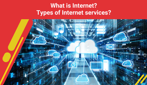 What is Internet? Types of Internet services?