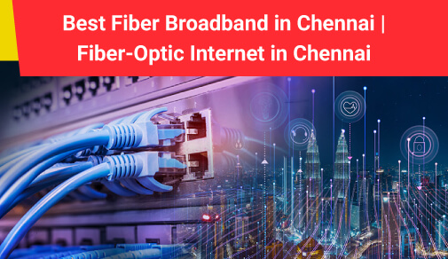 Which is best Fibre broadband in Chennai?