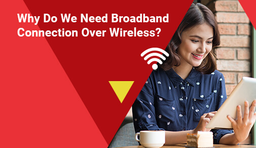 Why is broadband better than wireless?