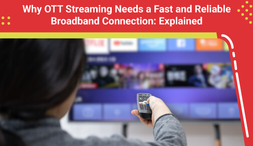 Why OTT Streaming Needs a Fast and Reliable Broadband Connection: Explained