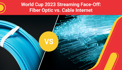 Comparing Fiber Optic And Cable Internet For World Cup 2023 Streaming